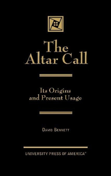 The Altar Call: The Origins and Present Usage by David Bennett 9780761818397