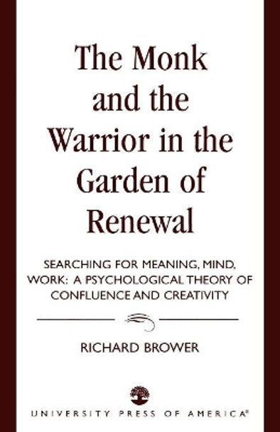 The Monk and the Warrior in the Garden of Renewal: Searching for Meaning, Mind, Work by Richard Brower 9780761818953