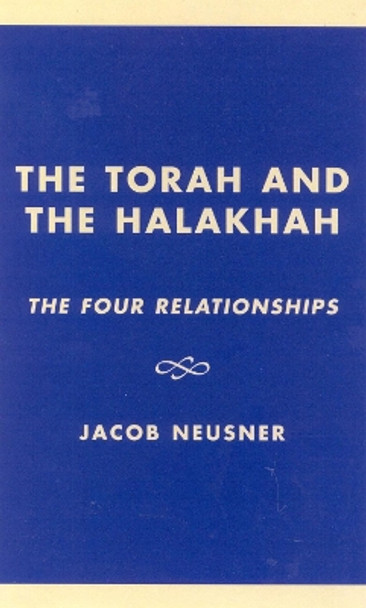 The Torah and the Halakhah: The Four Relationships by Jacob Neusner 9780761825265