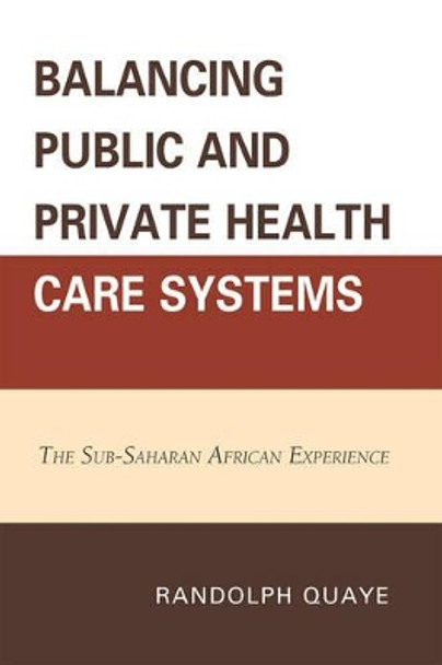 Balancing Public and Private Health Care Systems: The Sub-Saharan African Experience by Randolph Quaye 9780761849308