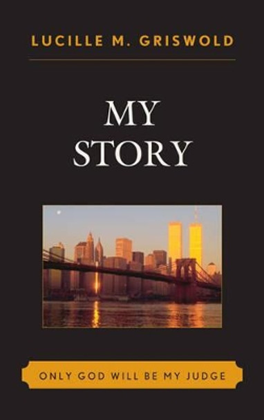 My Story: Only God Will be my Judge by Lucille M. Griswold 9780761856818