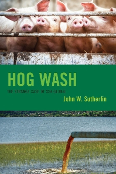 Hog Wash: The Strange Case of Ssa Global by John W Sutherlin 9780761874188