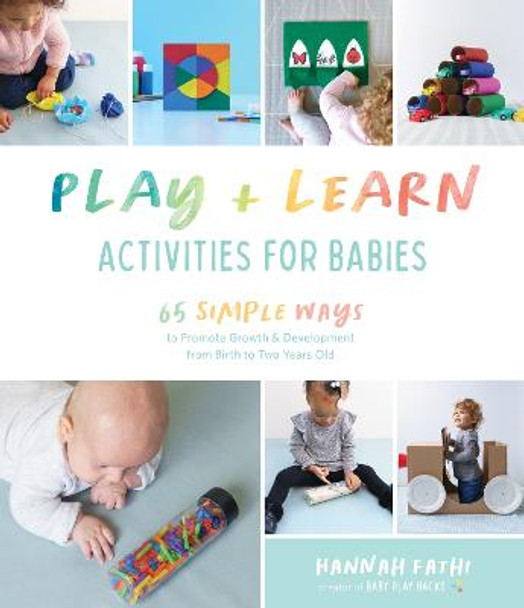 Play & Learn Activities for Babies: 65 Simple Ways to Promote Growth and Development from Birth to Two Years Old by Hannah Fathi