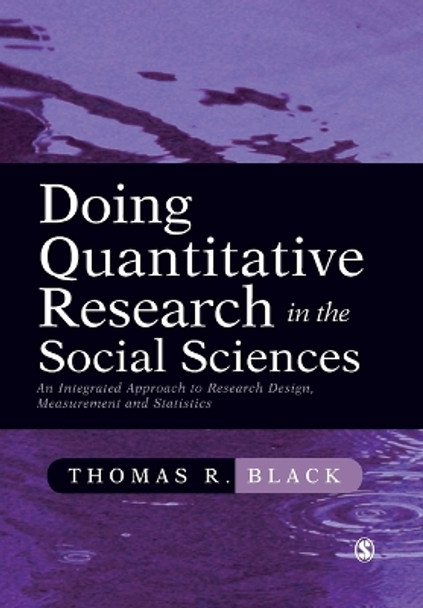 Doing Quantitative Research in the Social Sciences: An Integrated Approach to Research Design, Measurement and Statistics by Thomas R. Black 9780761953531