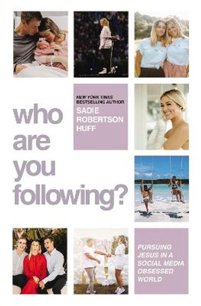 Who Are You Following?: Pursuing Jesus in a Social Media-Obsessed World by Sadie Robertson Huff