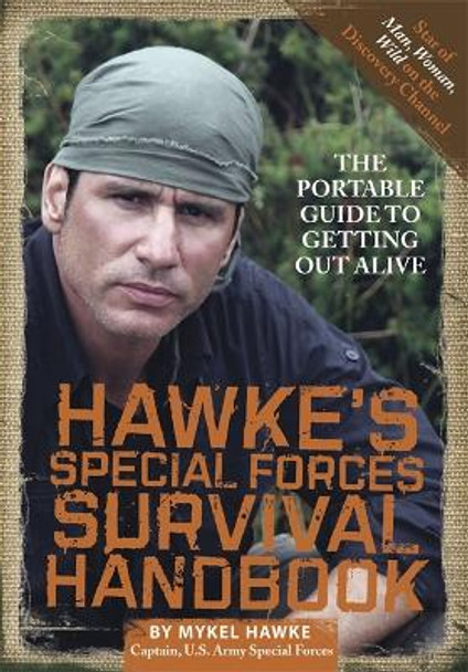 Hawke's Special Forces Survival Handbook: The Portable Guide to Getting Out Alive by Mykel Hawke 9780762440641