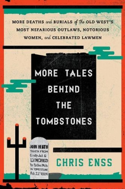 More Tales Behind the Tombstones: More Deaths and Burials of the Old West's Most Nefarious Outlaws, Notorious Women, and Celebrated Lawmen by Chris Enss 9780762796304