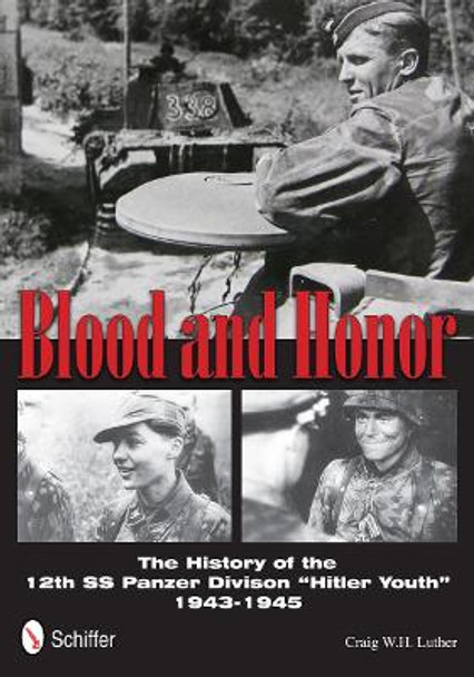 Blood and Honor: The History of the 12th SS Panzer Division &quot;Hitler Youth&quot; by Craig W. H. Luther 9780764342677