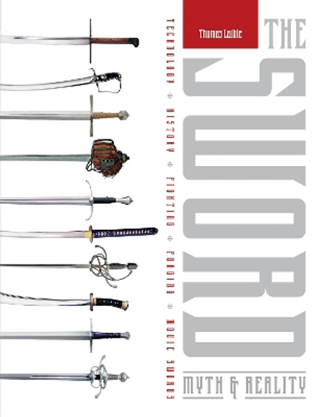 Sword: Myth and Reality: Technology, History, Fighting, Forging, Movie Swords by Thomas Laible 9780764348778