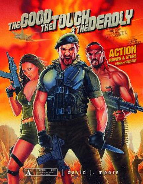 Good, the Tough and the Deadly: Action Movies and Stars 1960s-Present by David J. Moore 9780764349959