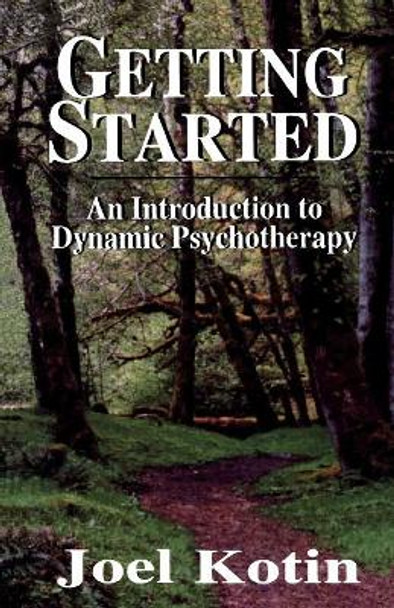 Getting Started: An Introduction to Dynamic Psychotherapy by Joel Kotin 9780765700193