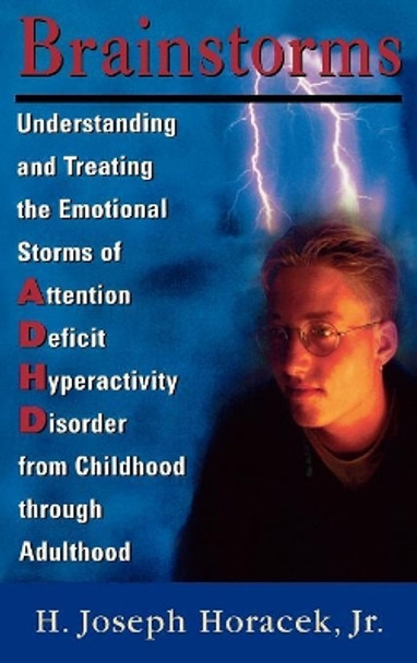 Brainstorms: Understanding and Treating Emotional Storms of ADHD from Childhood through Adulthood by Joseph H. Horacek 9780765700803