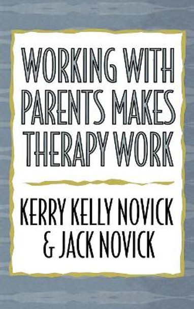 Working with Parents Makes Therapy Work by Kerry Kelly Novick 9780765701077 Working with Parents Makes Therapy Work by Kerry Kelly Novick 9780765701077