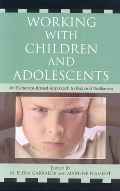 Working with Children and Adolescents: An Evidence-Based Approach to Risk and Resilience by Elena Garralda 9780765704436