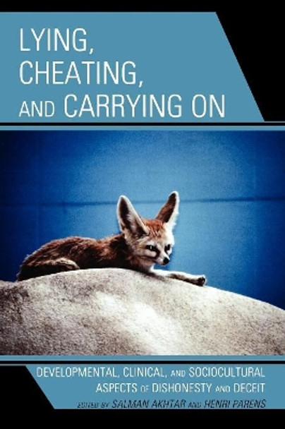 Lying, Cheating, and Carrying On: Developmental, Clinical, and Sociocultural Aspects of Dishonesty and Deceit by Salman Akhtar 9780765706034