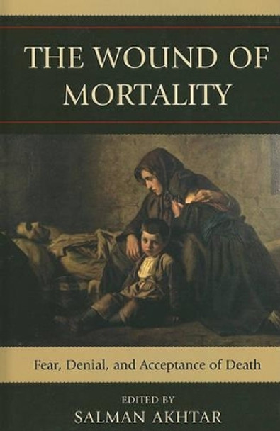 The Wound of Mortality: Fear, Denial, and Acceptance of Death by Salman Akhtar 9780765706997