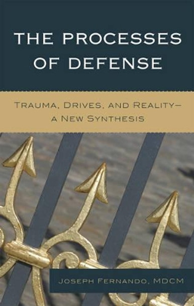 The Processes of Defense: Trauma, Drives, and Reality A New Synthesis by Joseph Fernando 9780765707291