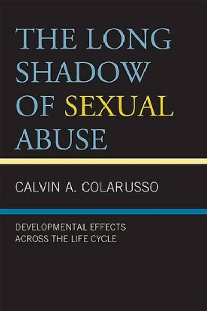 The Long Shadow of Sexual Abuse: Developmental Effects across the Life Cycle by Calvin A. Colarusso 9780765707666