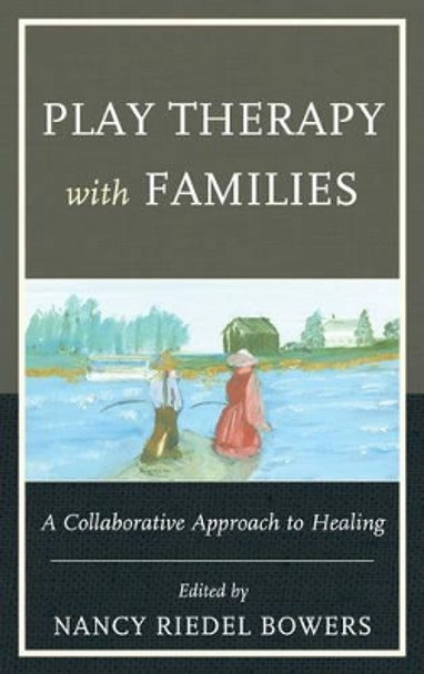 Play Therapy with Families: A Collaborative Approach to Healing by Nancy Riedel Bowers 9780765708090