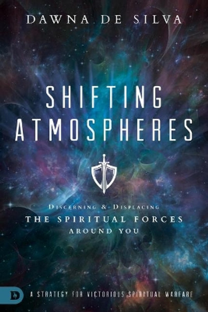 Shifting Atmospheres: Discerning and Displacing the Spiritual Forces Around You by Dawna Desilva 9780768415667