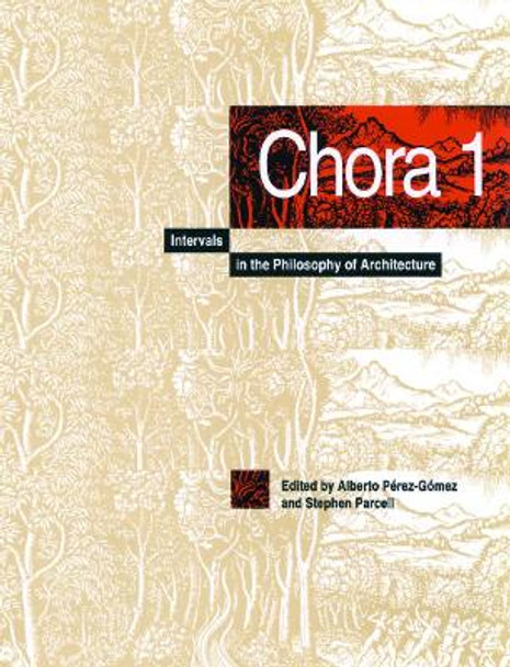 Chora 1: Intervals in the Philosophy of Architecture: Volume 1 by Alberto Pérez-Gómez 9780773511934