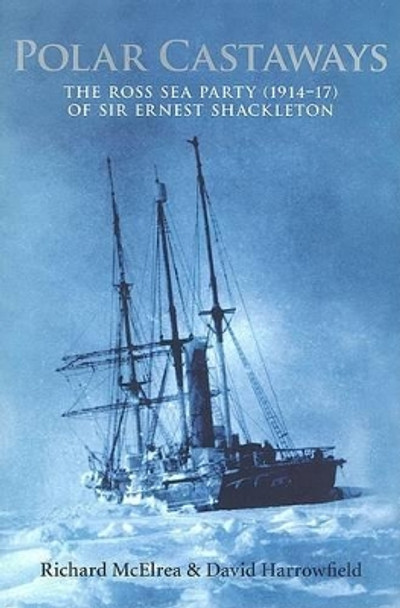 Polar Castaways: The Ross Sea Party of Sir Ernest Shackleton, 1914-17 by Richard McElrea 9780773528253