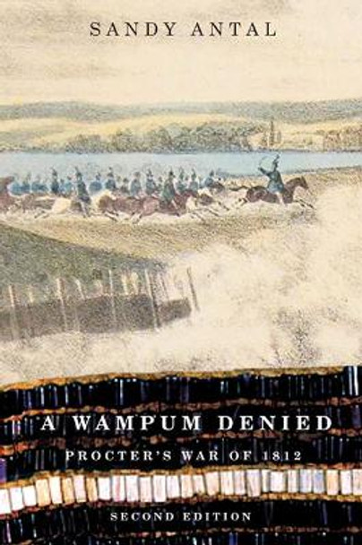 A Wampum Denied: Procter's War of 1812, Second Edition: Volume 191 by Sandy Antal 9780773539372