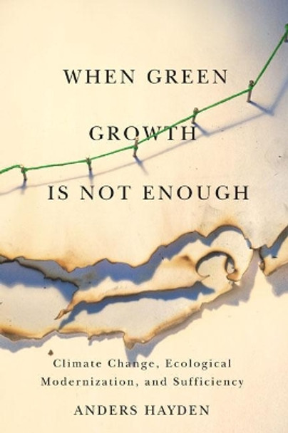 When Green Growth Is Not Enough: Climate Change, Ecological Modernization, and Sufficiency by Anders Hayden 9780773544086