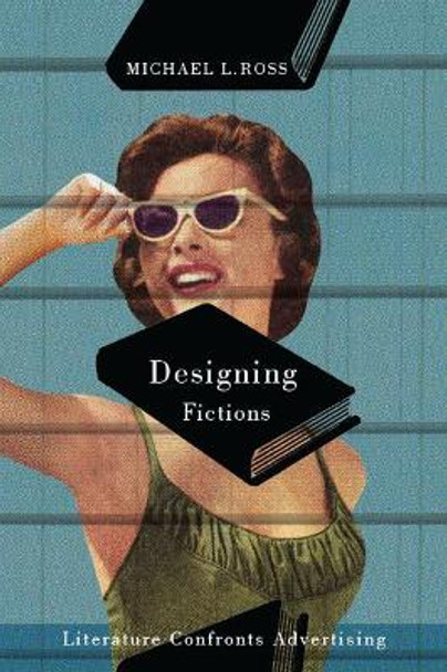 Designing Fictions: Literature Confronts Advertising by Michael L. Ross 9780773545366