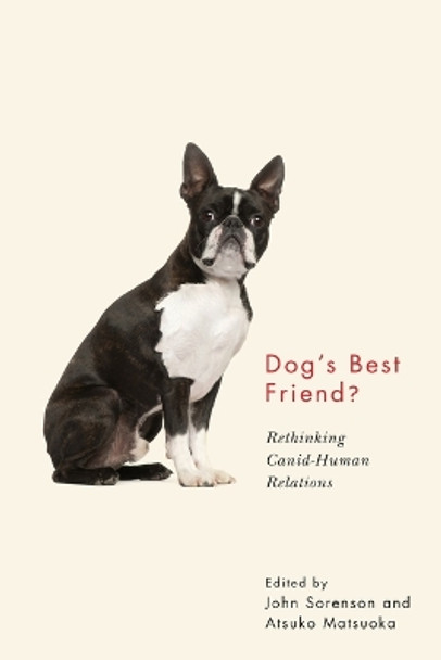 Dog's Best Friend?: Rethinking Canid-Human Relations by John Sorenson 9780773559066