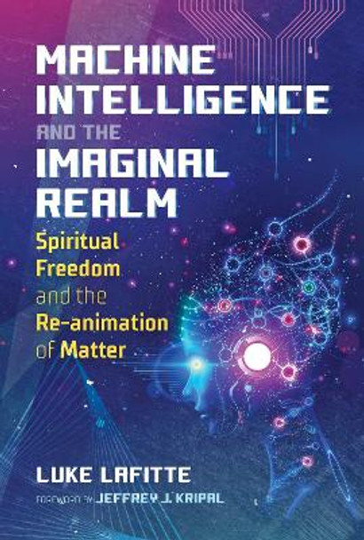 Machine Intelligence and the Imaginal Realm: Spiritual Freedom and the Re-animation of Matter by Luke Lafitte