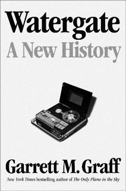 Watergate: A New History by Garrett M Graff