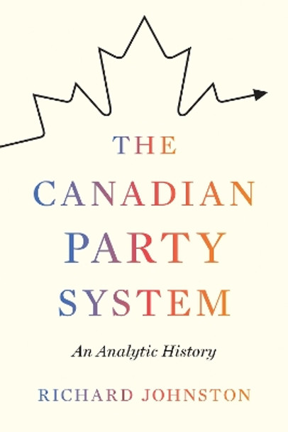 The Canadian Party System: An Analytic History by Richard Johnston 9780774836081