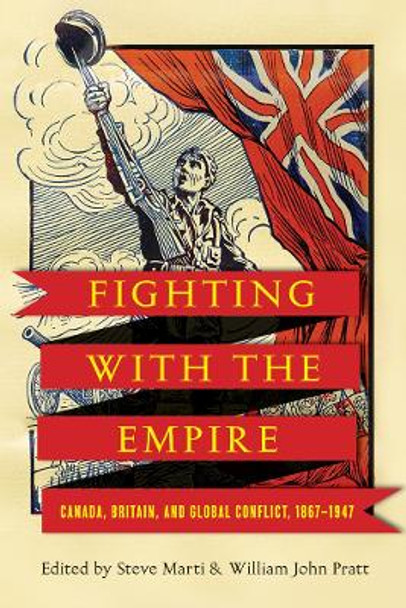 Fighting with the Empire: Canada, Britain, and Global Conflict, 1867-1947 by Steve Marti 9780774860406