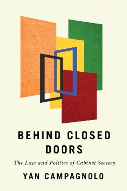 Behind Closed Doors: The Law and Politics of Cabinet Secrecy by Yan Campagnolo 9780774867085