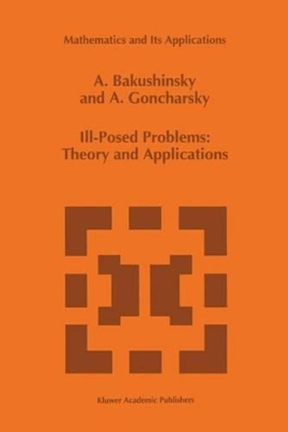 Ill-Posed Problems: Theory and Applications by A. Bakushinsky 9780792330738