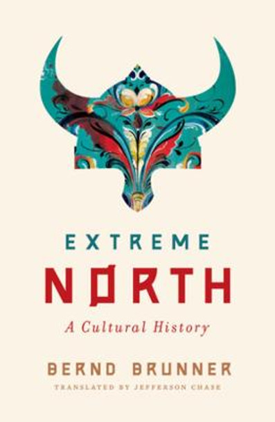 Extreme North: A Cultural History by Bernd Brunner