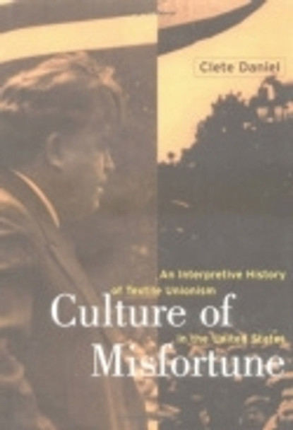 Culture of Misfortune: An Interpretive History of Textile Unionism in the United States by Cletus E. Daniel 9780801438530