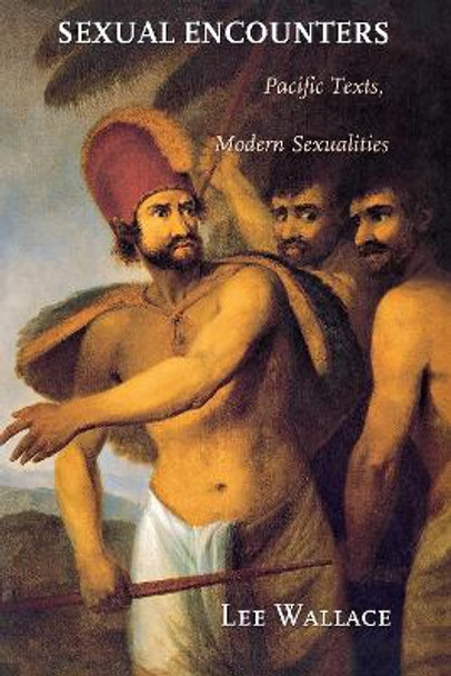 Sexual Encounters: Pacific Texts, Modern Sexualities by Lee Wallace 9780801441219