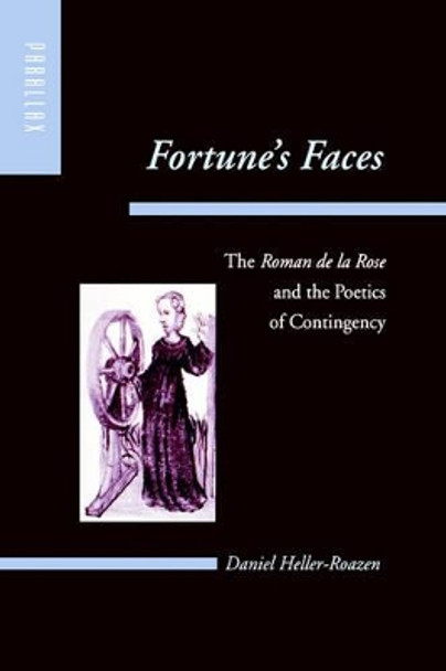 Fortune's Faces: The <I>Roman de la Rose</I> and the Poetics of Contingency by Daniel  Heller-Roazen 9780801871917