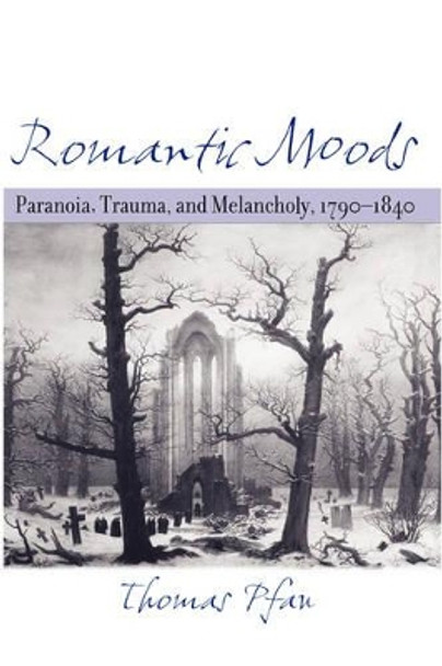 Romantic Moods: Paranoia, Trauma, and Melancholy, 1790-1840 by Thomas Pfau 9780801881978