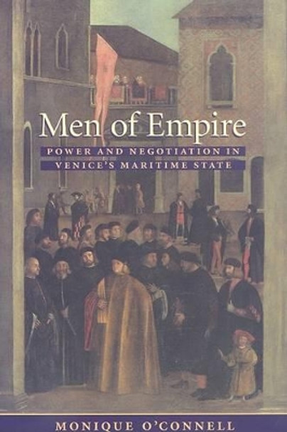 Men of Empire: Power and Negotiation in Venice's Maritime State by Monique O'Connell 9780801891458