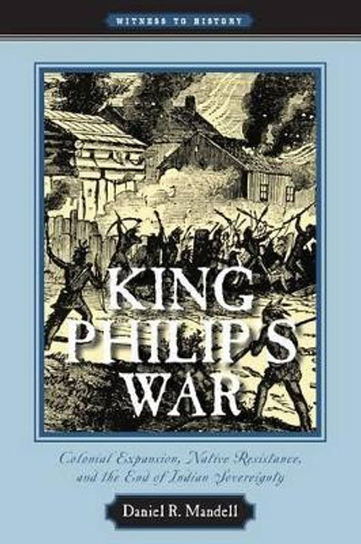 King Philip's War: Colonial Expansion, Native Resistance, and the End of Indian Sovereignty by Daniel R. Mandell 9780801896286