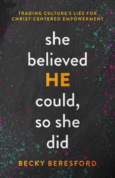 She Believed He Could, So She Did by Becky Beresford 9780802429988