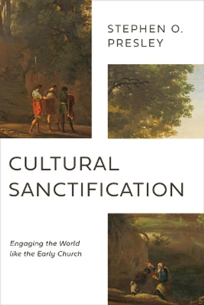 Cultural Sanctification: Engaging the World Like the Early Church by Stephen O Presley 9780802878540