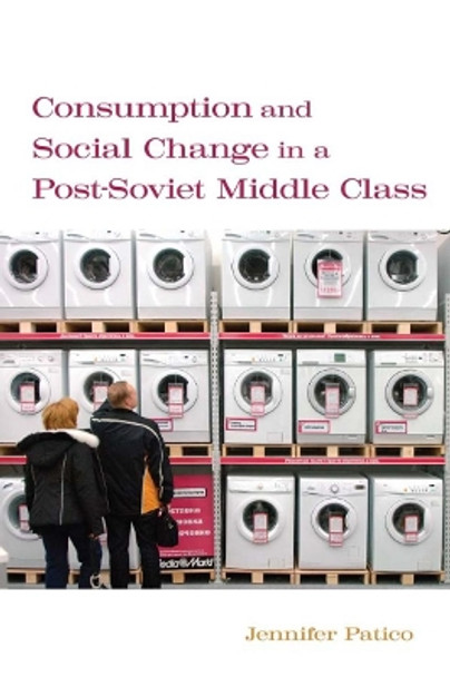 Consumption and Social Change in a Post-Soviet Middle Class by Jennifer Patico 9780804700696