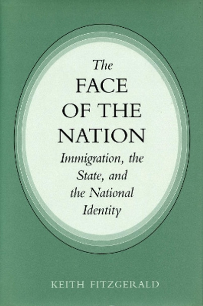 The Face of the Nation: Immigration, the State, and the National Identity by Keith Fitzgerald 9780804724852