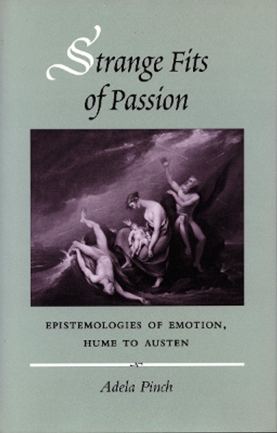 Strange Fits of Passion: Epistemologies of Emotion, Hume to Austen by Adela Pinch 9780804725484