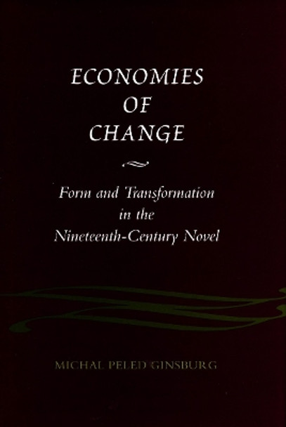 Economies of Change: Form and Transformation in the Nineteenth-Century Novel by Michal Peled Ginsburg 9780804726115