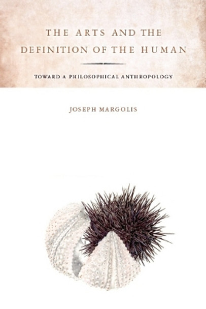 The Arts and the Definition of the Human: Toward a Philosophical Anthropology by Joseph Margolis 9780804759533